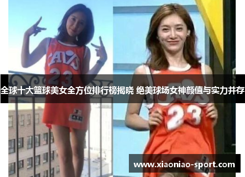 全球十大篮球美女全方位排行榜揭晓 绝美球场女神颜值与实力并存