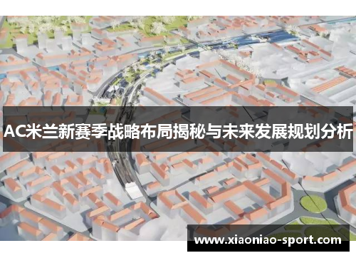 AC米兰新赛季战略布局揭秘与未来发展规划分析